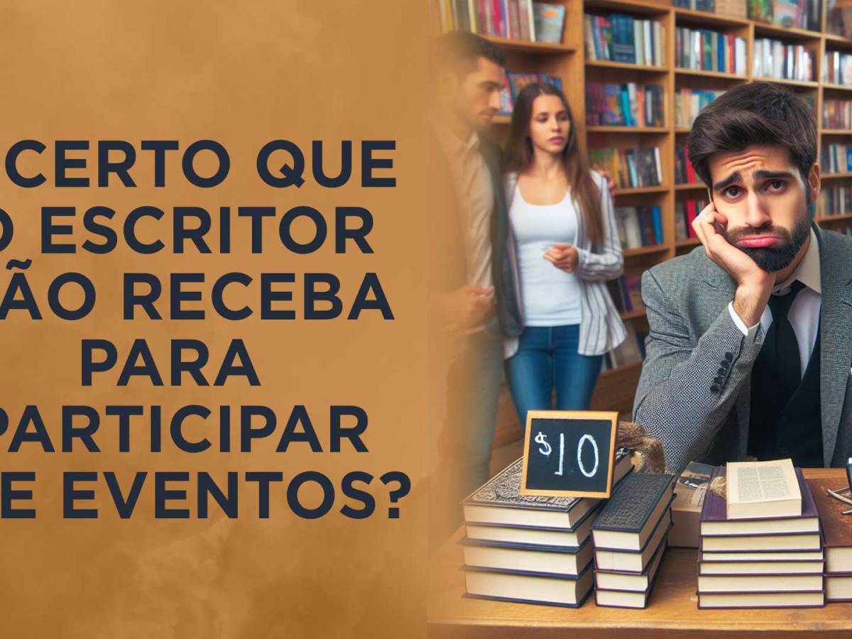 É CERTO QUE O ESCRITOR NÃO RECEBA PARA PARTICIPAR DE&nbsp;EVENTOS?